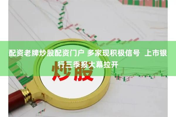 配资老牌炒股配资门户 多家现积极信号 上市银行三季报大幕拉开