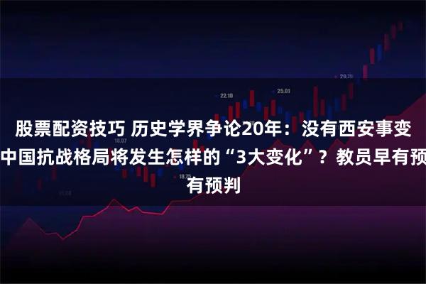 股票配资技巧 历史学界争论20年：没有西安事变，中国抗战格局将发生怎样的“3大变化”？教员早有预判