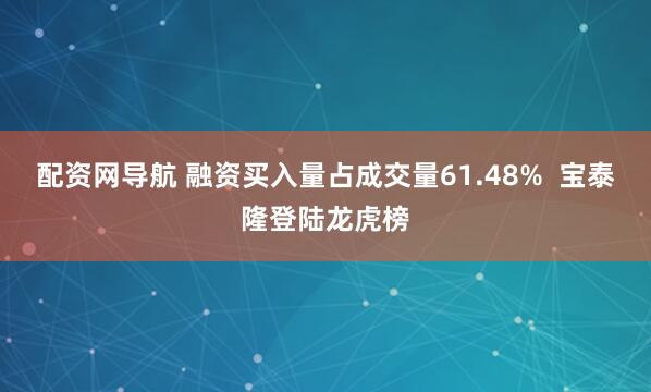 配资网导航 融资买入量占成交量61.48%  宝泰隆登陆龙虎榜